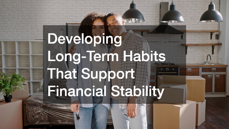 Developing Long-Term Habits That Support Financial Stability