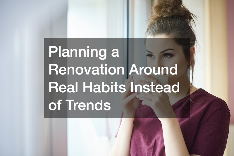Planning a Renovation Around Real Habits Instead of Trends