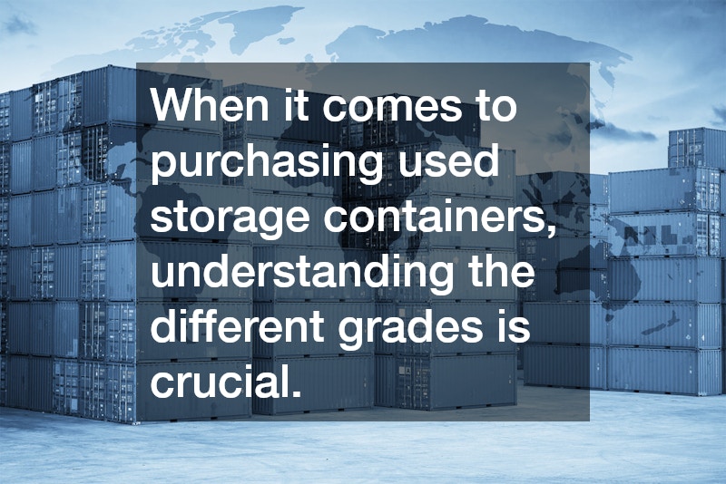 When it comes to purchasing used storage containers, understanding the different grades is crucial.