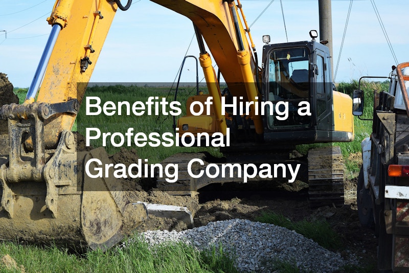 Benefits of Hiring a Professional Grading Company
