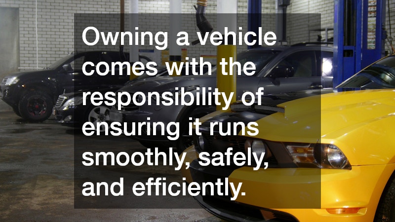 Owning a vehicle comes with the responsibility of ensuring it runs smoothly, safely, and efficiently.