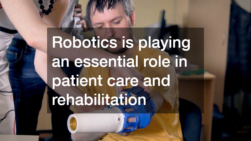 Robotics is playing an essential role in patient care and rehabilitation