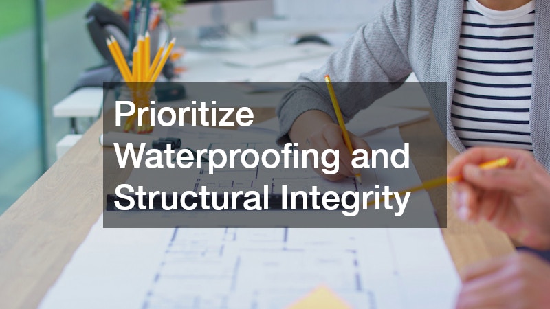 Prioritize Waterproofing and Structural Integrity