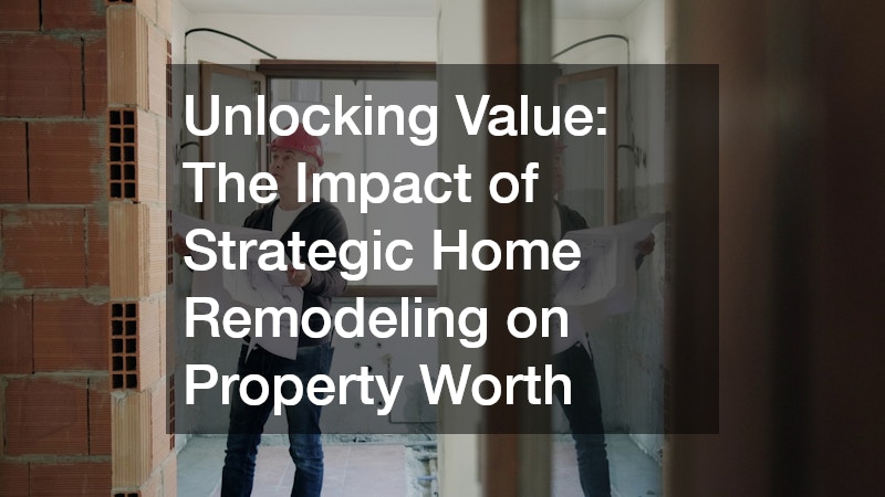 Unlocking Value: The Impact of Strategic Home Remodeling on Property Worth