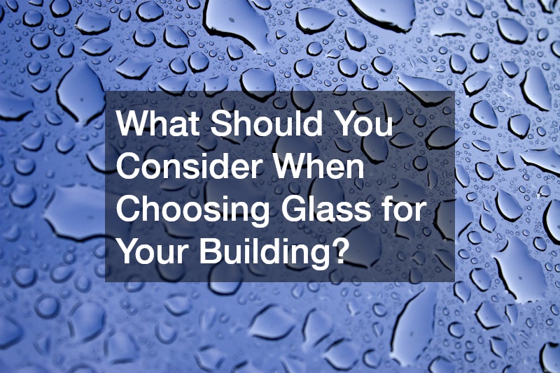 What Should You Consider When Choosing Glass for Your Building?
