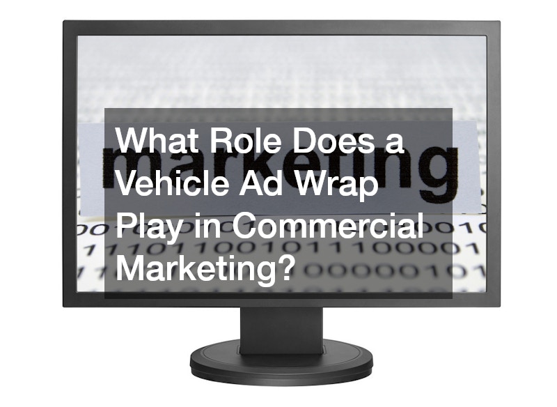 What Role Does a Vehicle Ad Wrap Play in Commercial Marketing?