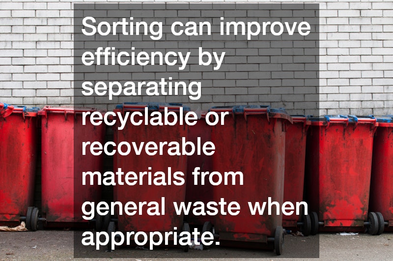 Sorting can improve efficiency by separating recyclable or recoverable materials from general waste when appropriate.