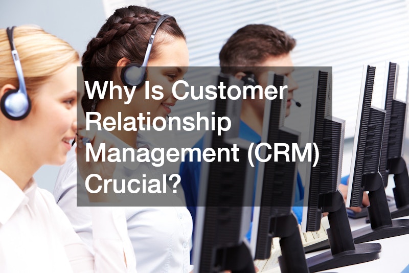 Why Is Customer Relationship Management (CRM) Crucial?