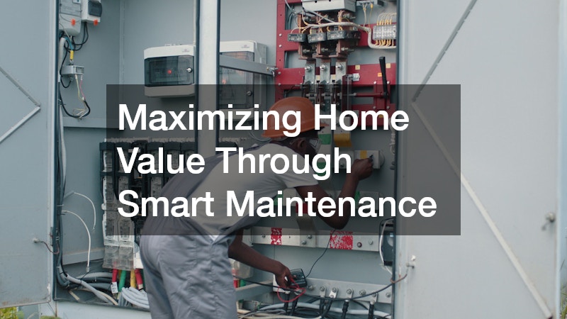 Maximizing Home Value Through Smart Maintenance