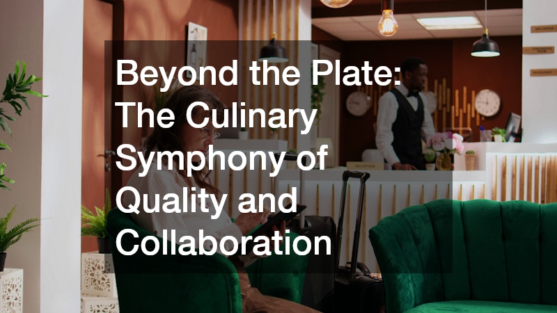 Beyond the Plate: The Culinary Symphony of Quality and Collaboration