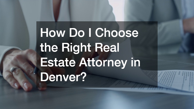 How Do I Choose the Right Real Estate Attorney in Denver?