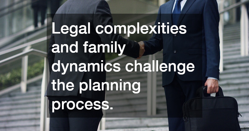 Legal complexities and family dynamics challenge the planning process.