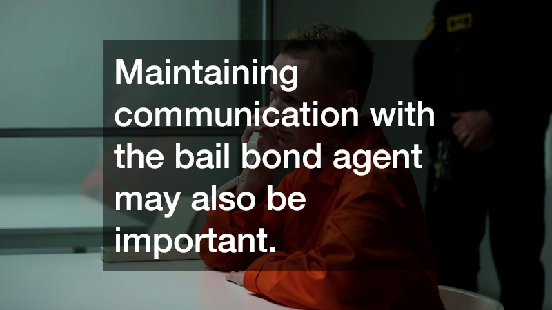 Maintaining communication with the bail bond agent may also be important.