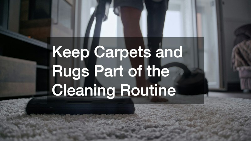 Keep Carpets and Rugs Part of the Cleaning Routine