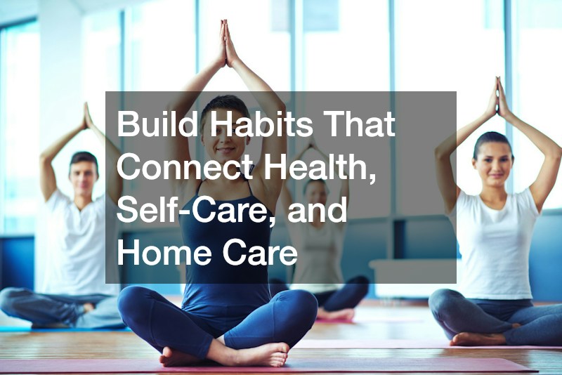 Build Habits That Connect Health, Self-Care, and Home Care
