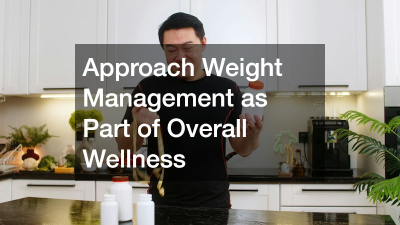 Approach Weight Management as Part of Overall Wellness