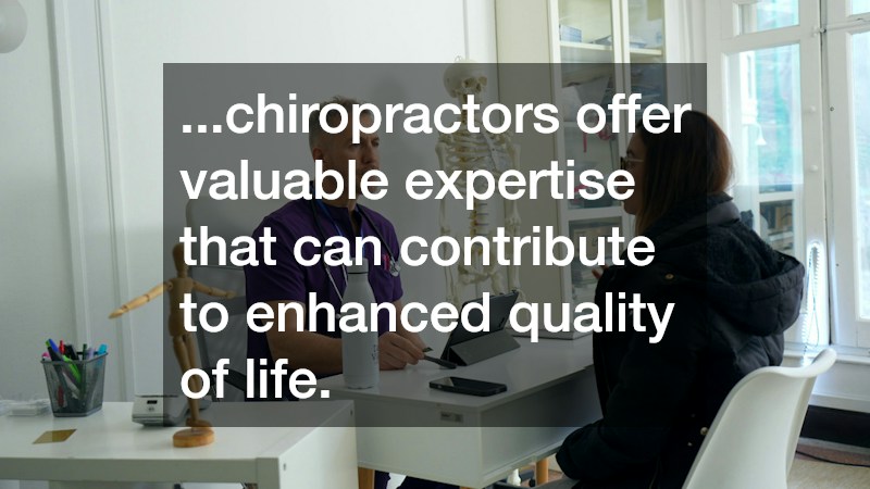 ...chiropractors offer valuable expertise that can contribute to enhanced quality of life.