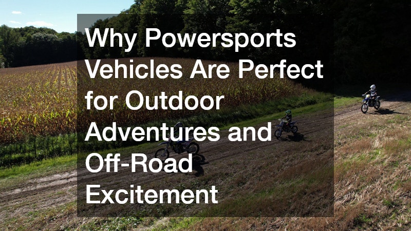 Why Powersports Vehicles Are Perfect for Outdoor Adventures and Off-Road Excitement