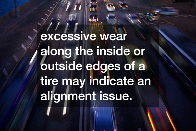 excessive wear along the inside or outside edges of a tire may indicate an alignment issue.