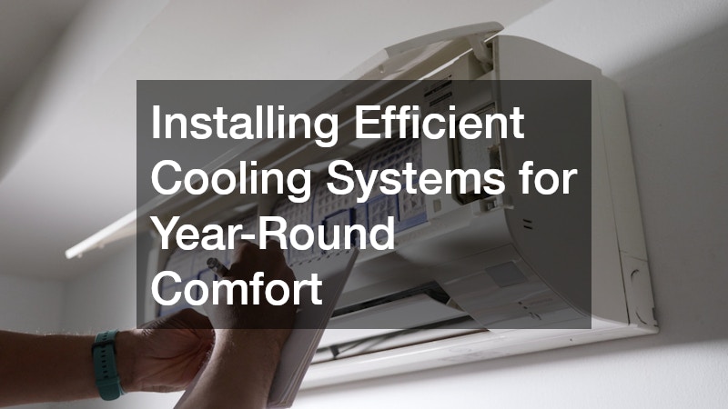 Installing Efficient Cooling Systems for Year-Round Comfort