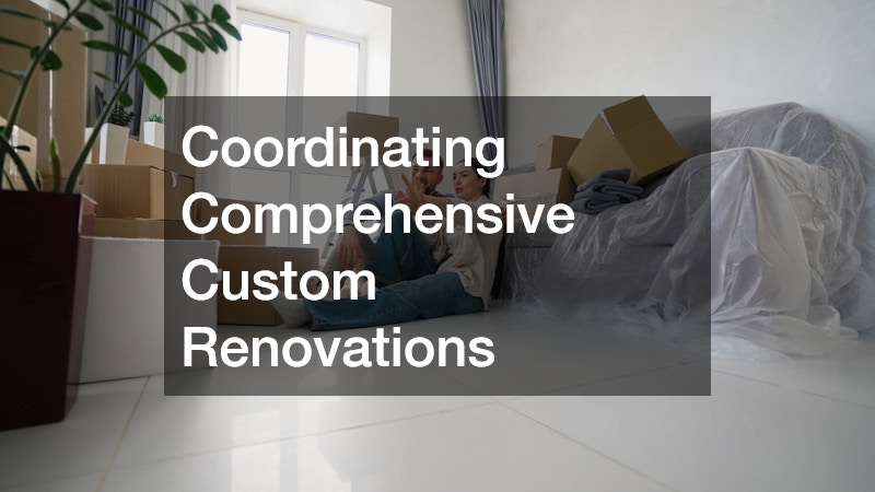 Coordinating Comprehensive Custom Renovations