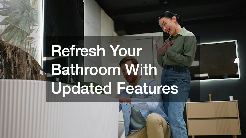Refresh Your Bathroom With Updated Features