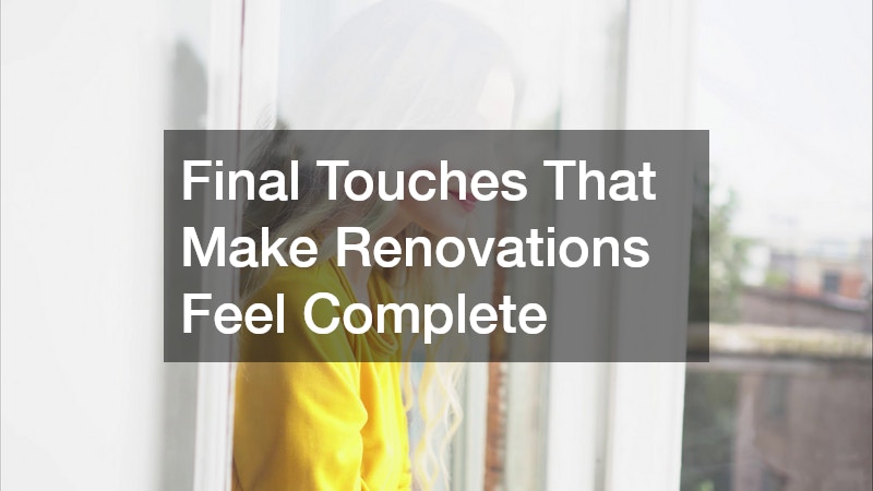 Final Touches That Make Renovations Feel Complete