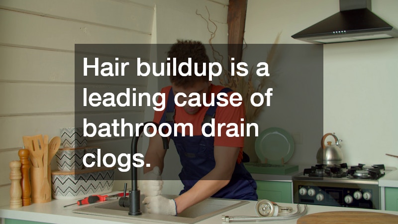 Hair buildup is a leading cause of bathroom drain clogs.
