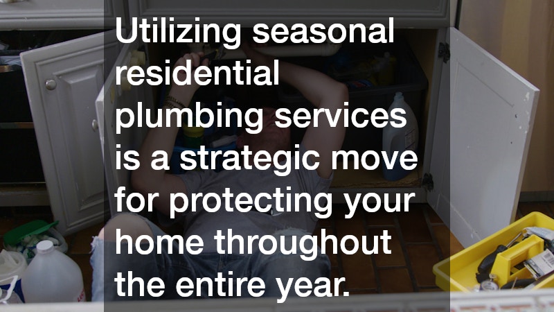 Utilizing seasonal residential plumbing services is a strategic move for protecting your home throughout the entire year.