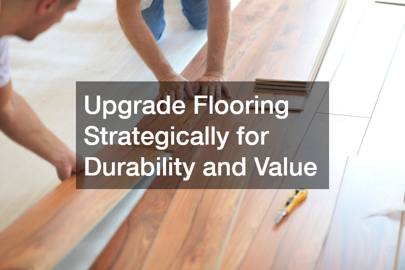 Upgrade Flooring Strategically for Durability and Value