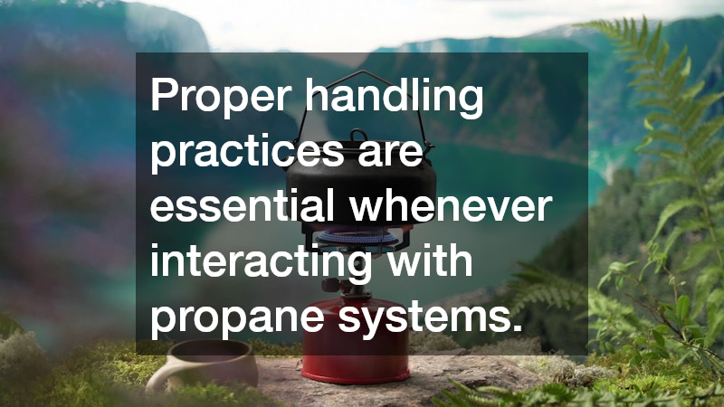 Proper handling practices are essential whenever interacting with propane systems.