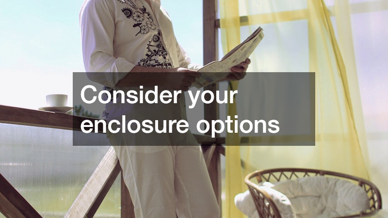 Consider your enclosure options