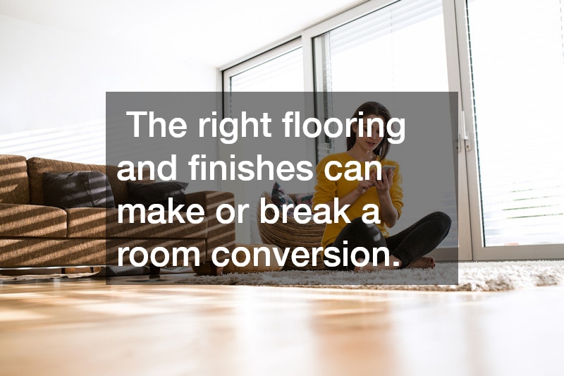  The right flooring and finishes can make or break a room conversion. 