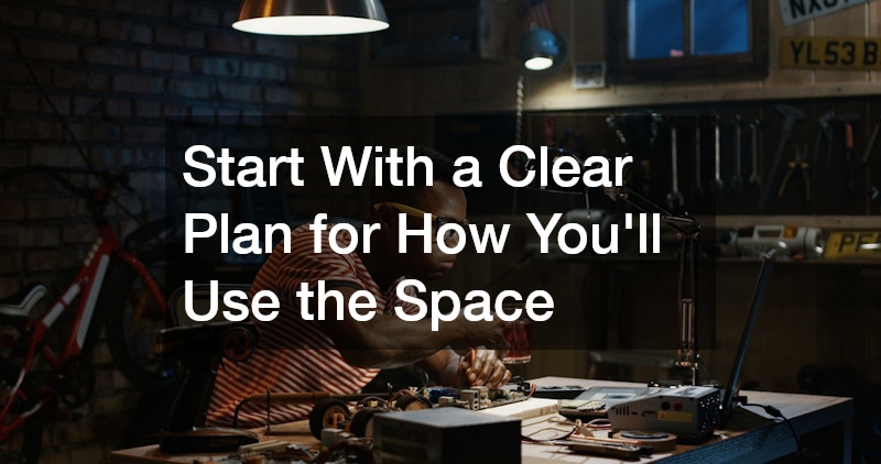 Start With a Clear Plan for How You’ll Use the Space