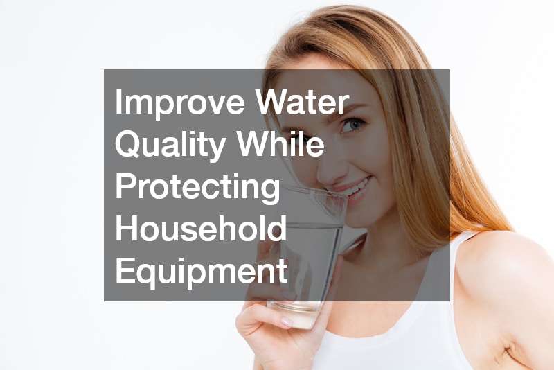 Improve Water Quality While Protecting Household Equipment