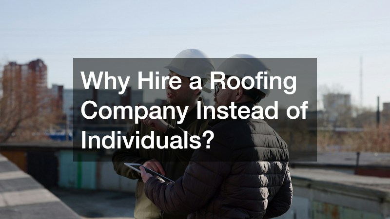 Why Hire a Roofing Company Instead of Individuals?