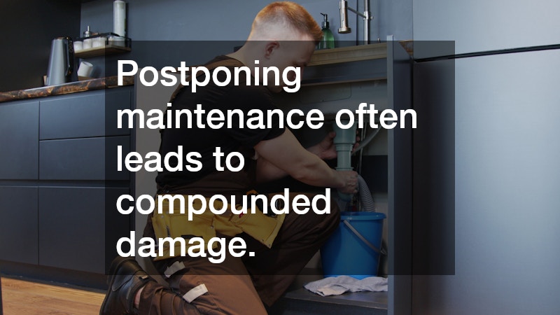 Postponing maintenance often leads to compounded damage. 