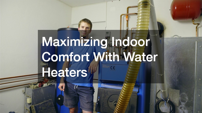 Maximizing Indoor Comfort With Water Heaters