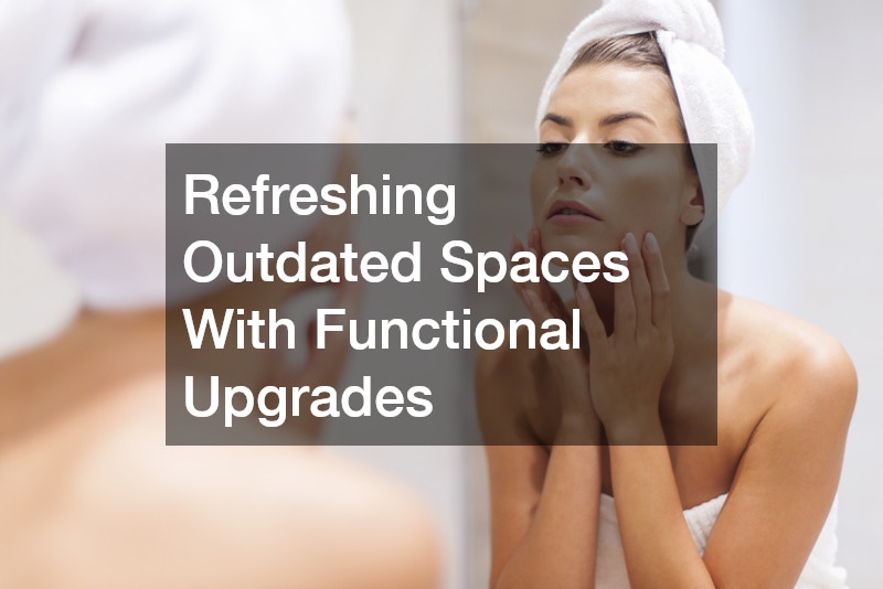 Refreshing Outdated Spaces With Functional Upgrades
