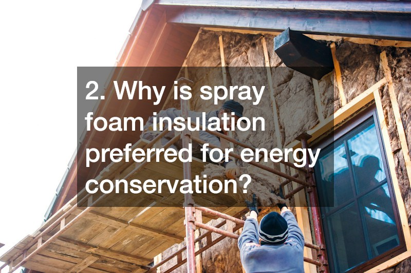 2. Why is spray foam insulation preferred for energy conservation?