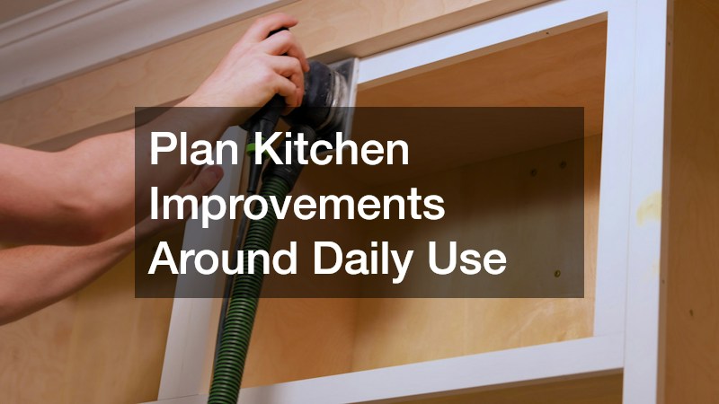 Plan Kitchen Improvements Around Daily Use