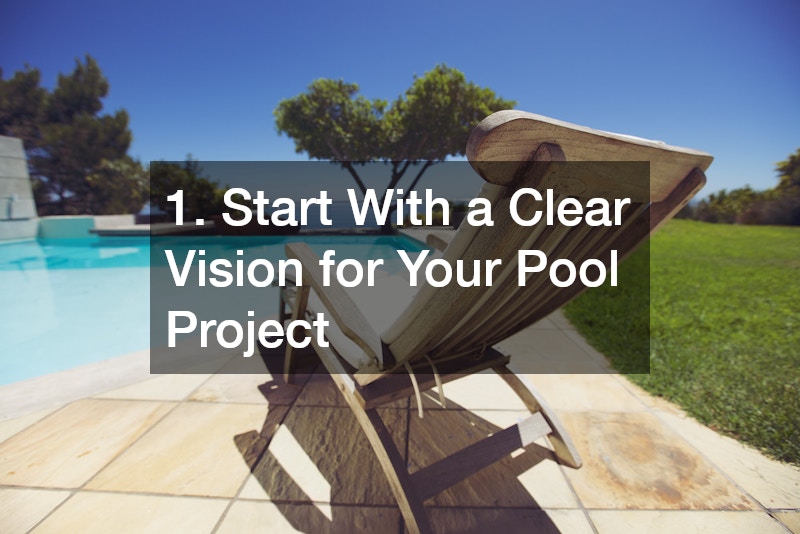 1. Start With a Clear Vision for Your Pool Project