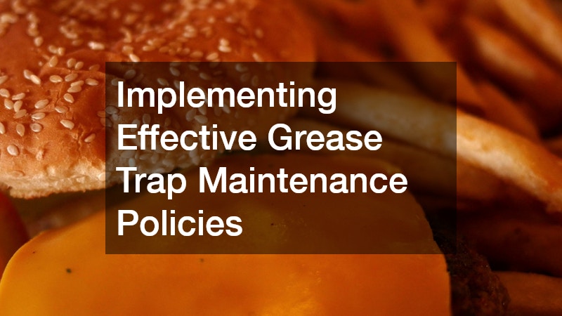 Implementing Effective Grease Trap Maintenance Policies