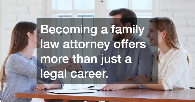 Becoming a family law attorney offers more than just a legal career. 