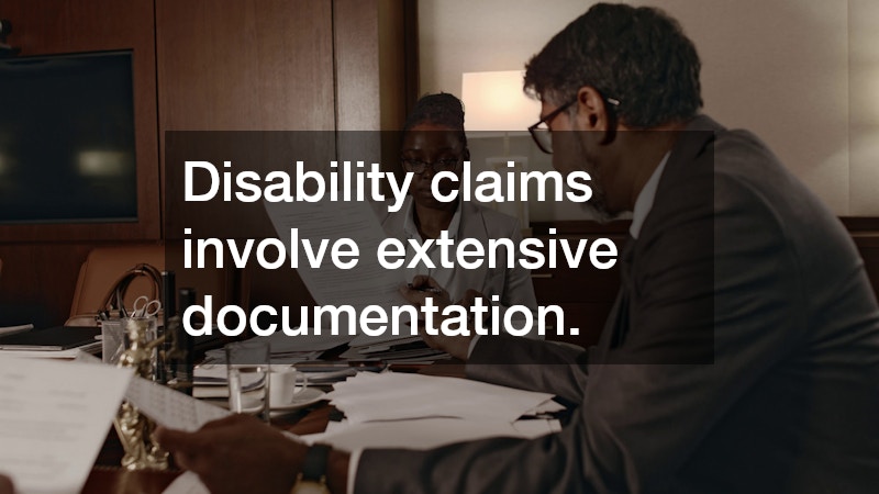 Disability claims involve extensive documentation.