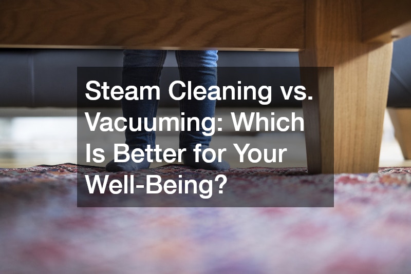 Steam Cleaning vs. Vacuuming: Which Is Better for Your Well-Being?