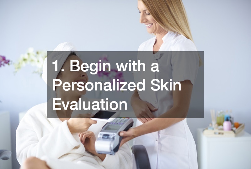 1. Begin with a Personalized Skin Evaluation