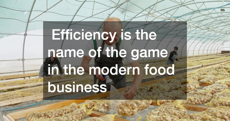  Efficiency is the name of the game in the modern food business