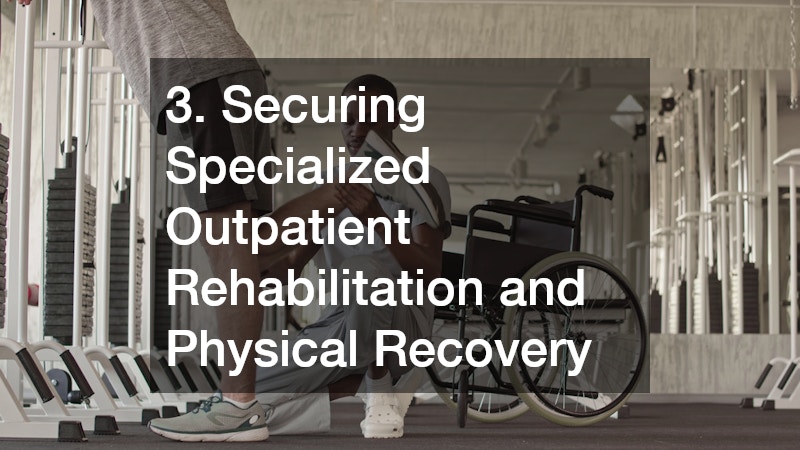 3. Securing Specialized Outpatient Rehabilitation and Physical Recovery