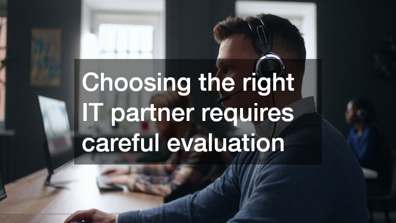 Choosing the right IT partner requires careful evaluation